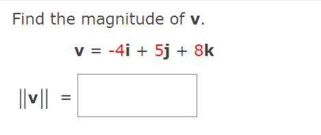 Find the magnitude of v.
v = -4i + 5j + 8k
||v||
