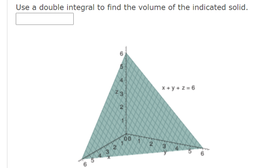Use a double integral to find the volume of the indicated solid.
6
X + y + z = 6
23
00
3.
6.
5.
38
