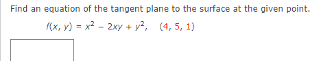 Find an equation of the tangent plane to the surface at the given point.
f(x, y) = x2 - 2xy + y², (4, 5, 1)
