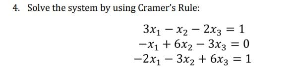 4. Solve the system by using Cramer's Rule:
3x1 – x2 – 2x3 = 1
-x1 + 6x2 – 3x3 = 0
-2x1 – 3x2 + 6x3 = 1
