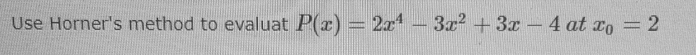 Use Horner's method to evaluat P(z) = 2a - 3x? +3x- 4 at ro = 2
