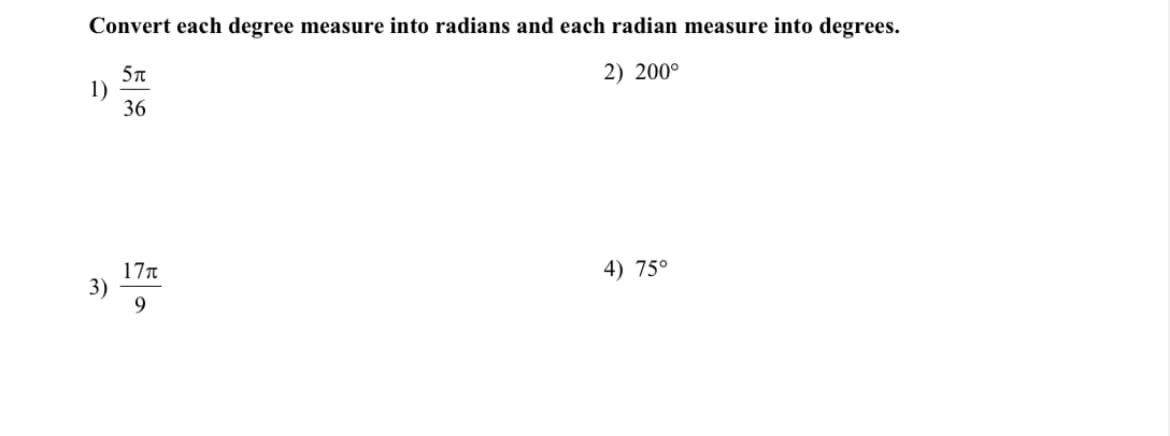 Convert each degree measure into radians and each radian measure into degrees.
2) 200°
5n
1)
36
4) 75°
17n
3)
