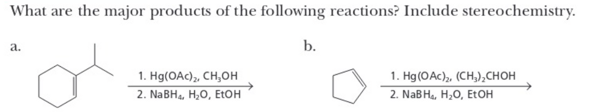 What are the major products of the following reactions? Include stereochemistry.
a.
1. Hg(OAc)₂, CH₂OH
2. NaBH4, H₂O, EtOH
b.
1. Hg (OAc)₂, (CH3)₂CHOH
2. NaB H₁, H₂O, EtOH