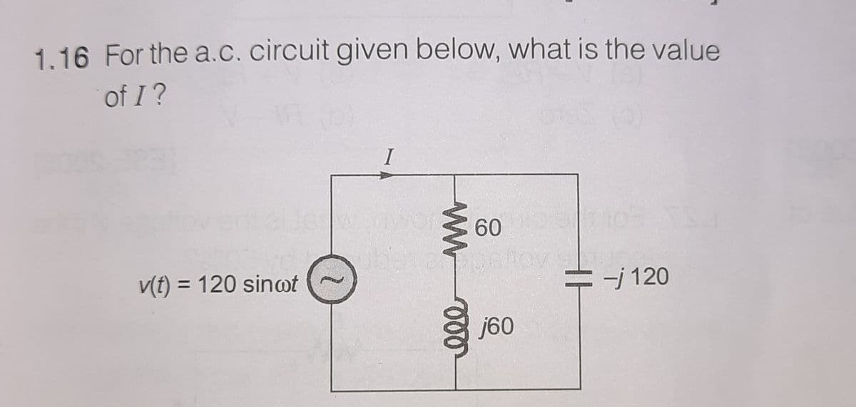 1.16 For the a.c. circuit given below, what is the value
of I?
I
60
v(t) = 120 sinwt
-j120
%3D
j60

