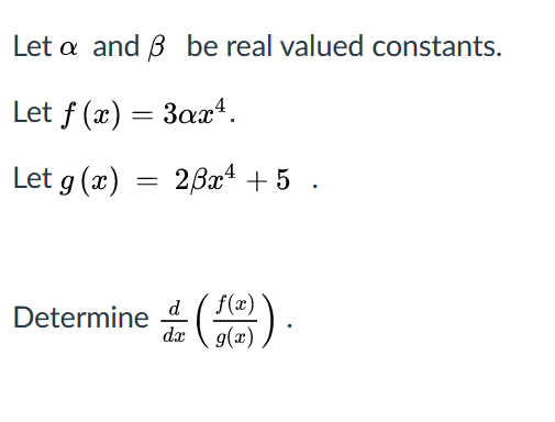 Let a and ß be real valued constants.
Let f (x) = 3ax4.
Let g (x)
26x* + 5 .
Determine )
d
f(x)
dæ
