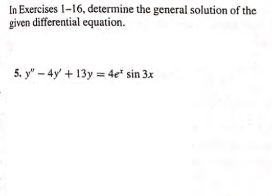 In Exercises 1-16, determine the general solution of the
given differential equation.
5. y" - 4y'+ 13y = 4e sin 3x

