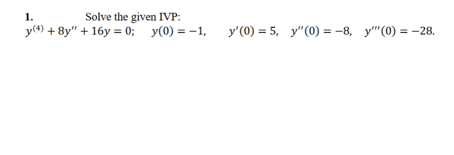 1.
Solve the given IVP:
у(@ + 8у" + 16у %3D 0; у(0) 3 — 1,
У (0) %3 5, у"(0) — —8, у" (0) — — 28.
