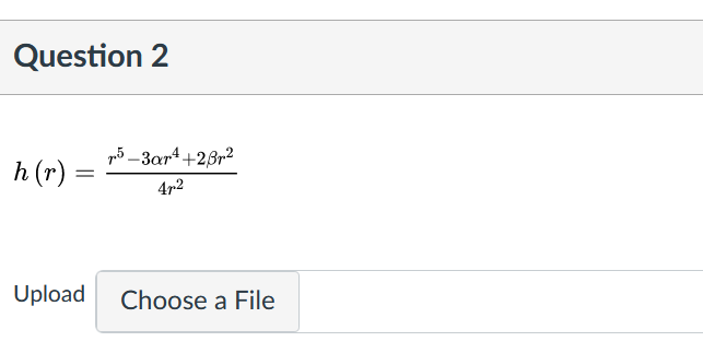 Question 2
pó _3ar4+23r2
h (r) =
4p2
Upload
Choose a File
