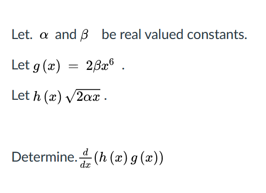 Let. a and B be real valued constants.
Let g (æ) = 2Bx®
Let h (x) V2ax.
Determine. (h (x) g (x))
d
