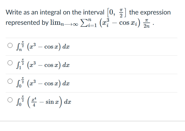 Write as an integral on the interval 0, the expression
2
represented by limn→0
E1 (x
cos Xi) 2n
-
O Si (æ³
cos x) dx
cos x) dx
So? (x³ – cos x) dæ
o si (4 -sin z) dz
sin x) dx
