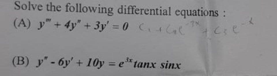 Solve the following differential equations :
(A) y" + 4y" + 3y' = 0 C₁+C₂C
+6C
3x
(B) y"-6y' +10y = ex tanx sinx