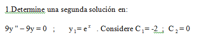 1.Determine una segunda solución en:
9y"– 9y = 0 ; yı=e .Considere C=-2; C,=0
