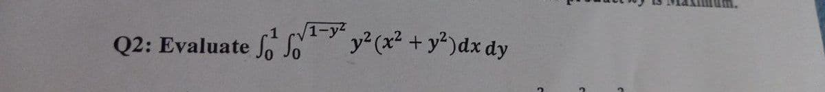 1-y²
Q2: Evaluate So So
y2 (x² +y²)dx dy
