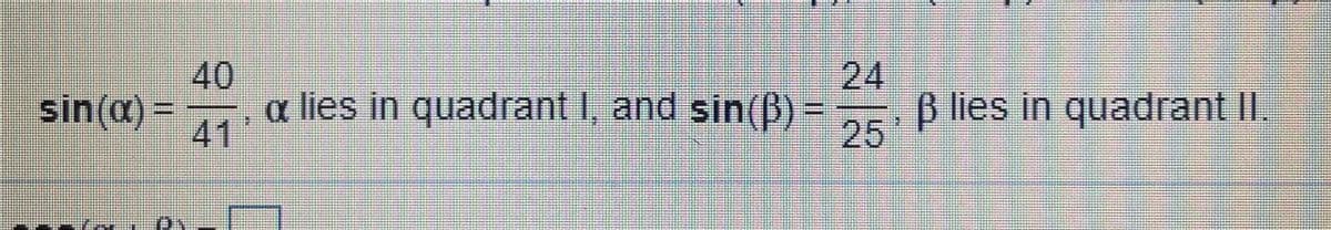 24
40
a lies in quadrant I, and sin(B) =
B lies in quadrant II
25
sin(a) =
41
