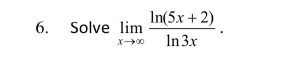 In(5x + 2)
In 3x
6. Solve lim
