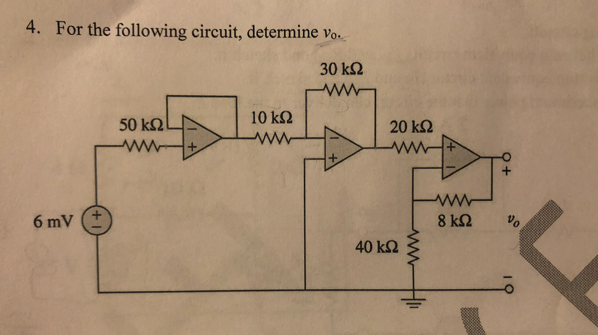 4. For the following circuit, determine vo.
30 k2
10 k2
20 k2
50 k2
+,
8 k2
Vo
6 mV
40 k2
