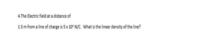 4.The Electric field at a distance of
15m from a line of charge is 5 x 10ʻ N/C. What is the linear density of the line?
