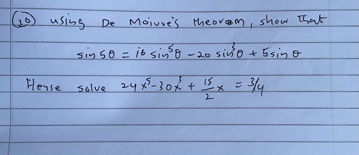 using De
e Mojuve's theorem, show That
sin50 = 16 sin o -20 siso t 5sin o
%D
Hense solve
e 24 x5=30%t Ex
-30R+
