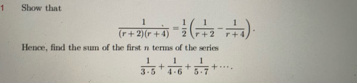 Show that
(r+2)(r+4)
r+2
r+
Hence, find the sum of the first n terms of the series
1
1
+....
3-5
4 6
5-7
