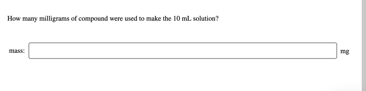 How many milligrams of compound
were used to make the 10 mL solution?
mass:
mg
