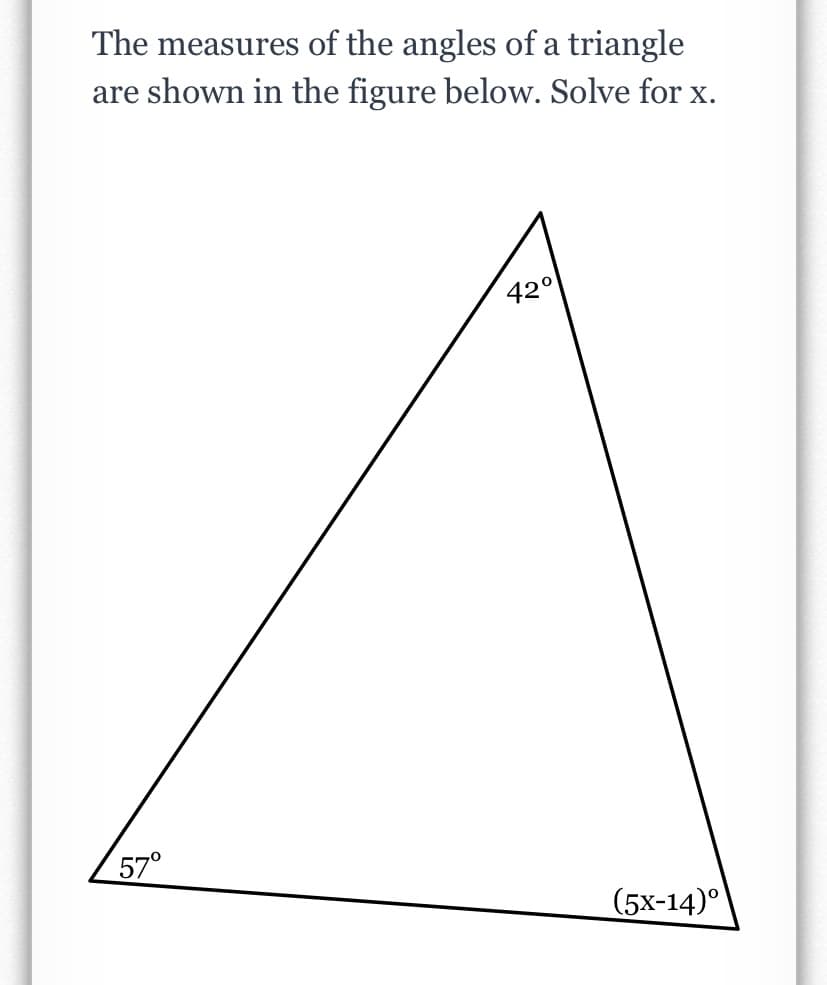 The measures of the angles of a triangle
are shown in the figure below. Solve for x.
42°
57°
(5x-14)°
