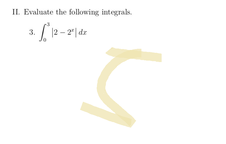 II. Evaluate the following integrals.
3
3.
S²₁|2 - 2º| dr.
s