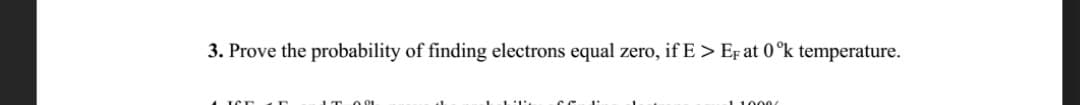3. Prove the probability of finding electrons equal zero, if E > EF at 0°k temperature.
11000
