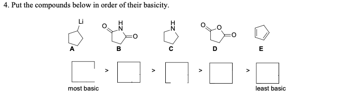 4. Put the compounds below in order of their basicity.
Li
A
В
D
E
>
>
most basic
least basic
