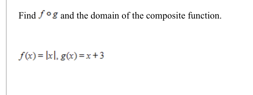 Find fog and the domain of the composite function.
f(x)= |x], g(x)=x+3
