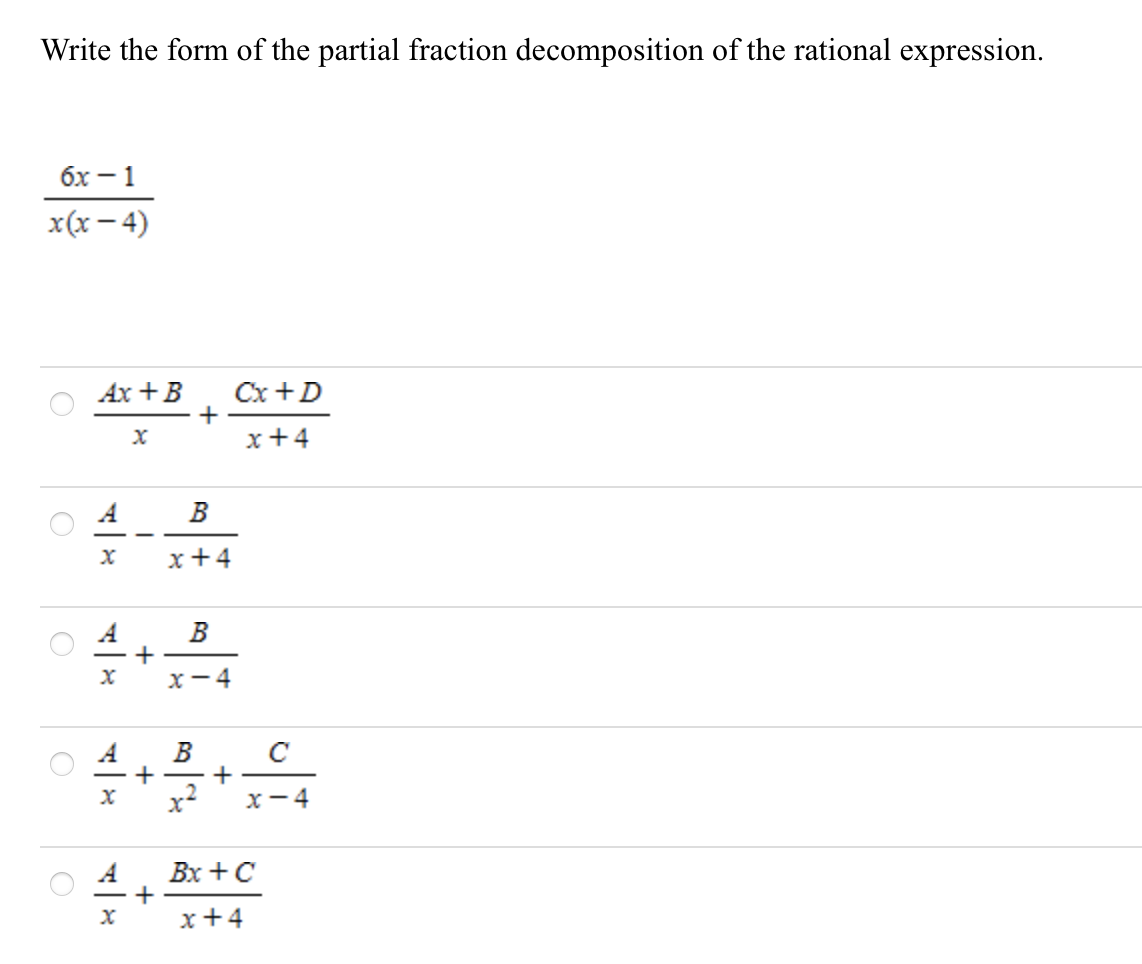 Write the form of the partial fraction decomposition of the rational expression.
бх — 1
(+ – x)x
Ax +B
Cx +D
x+4
A
B
x+4
B
x-4
B
X- 4
A
Вх + C
x+4
+
