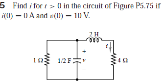 5 Findifor t > 0 in the circuit of Figure P5.75 if
i(0) = 0 A and v(0) = 10 V.
2H
12:
1/2 FV
