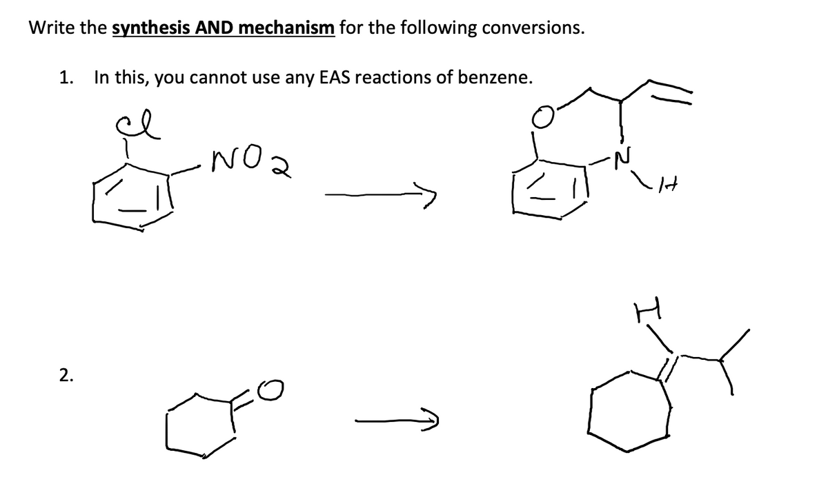 Write the synthesis AND mechanism for the following conversions.
1. In this, you cannot use any EAS reactions of benzene.
NO 2
2.
