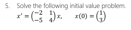 5. Solve the following initial value problem.
(-2
x':
X,
x(0) =

