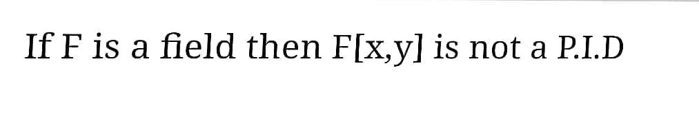 If F is a field then F[x,y] is not a P.I.D
