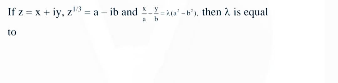If z = x + iy, z"/3 – a – ib and
= 2 (a² - b'), then 1 is equal
а b
y
to
