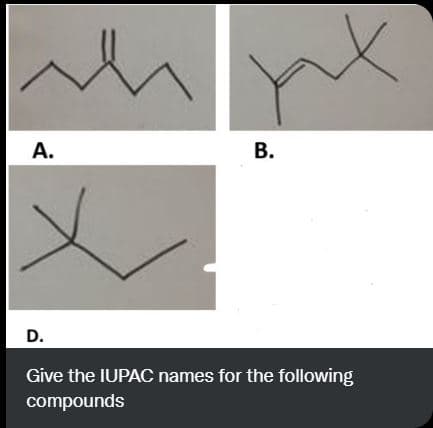 А.
В.
D.
Give the IUPAC names for the following
compounds
