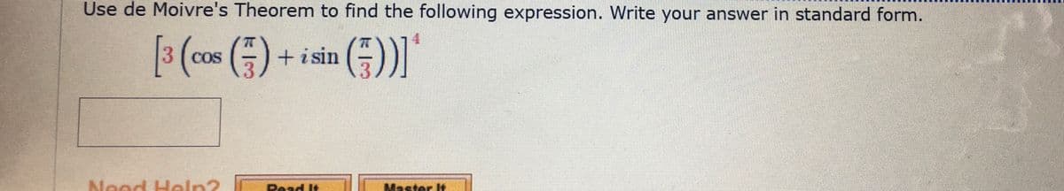 Use de Moivre's Theorem to find the following expression. Write your answer in standard form.
3(cos (주) + isin ())]
Neod Heln?
Read It
Master t
