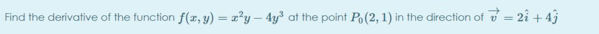 Find the derivative of the function f(x, y) = x²y – 4y
at the point Po(2, 1) in the direction of
ở = 2î + 43
