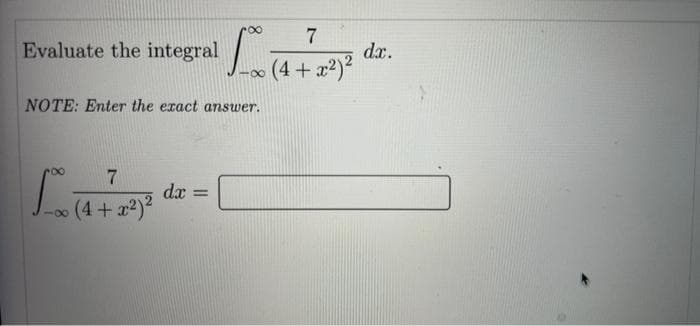 7
Evaluate the integral
dx.
(4+x2)?
NOTE: Enter the eract answer.
dx =
(4+x2)2
