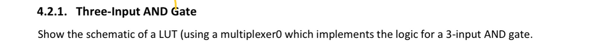 4.2.1. Three-Input AND Gate
Show the schematic of a LUT (using a multiplexer0 which implements the logic for a 3-input AND gate.
