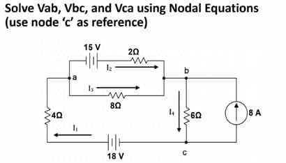 Solve Vab, Vbc, and Vca using Nodal Equations
(use node 'c' as reference)
15 V
20
a
Is
80
40
14
360
8 A
18 V
