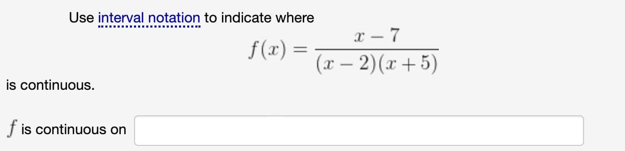 Use interval notation to indicate where
f(x) =
(x – 2)(x+5)
is continuous.
f is continuous on
