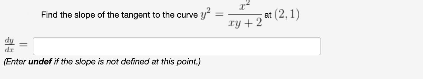 Find the slope of the tangent to the curve y
at (2, 1)
xY + 2
dx
(Enter undef if the slope is not defined at this point.)
