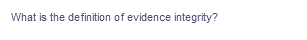 What is the definition of evidence integrity?
