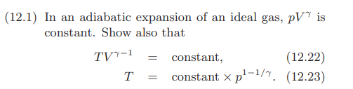 (12.1) In an adiabatic expansion of an ideal gas, pV is
constant. Show also that
TV7-1
=
constant,
(12.22)
T
=
constant x p¹-1/. (12.23)