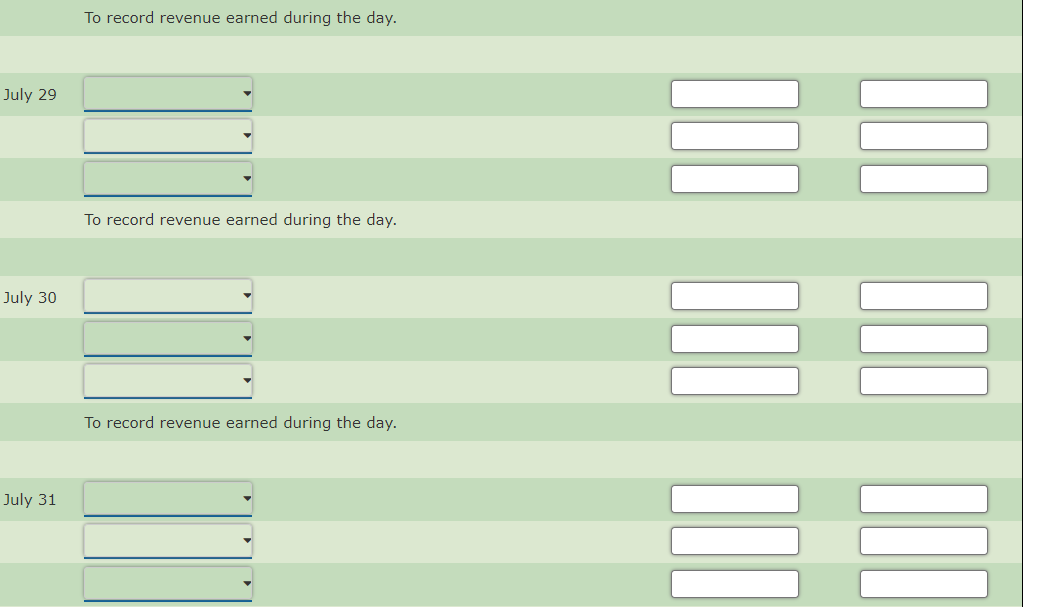 To record revenue earned during the day.
July 29
To record revenue earned during the day.
July 30
To record revenue earned during the day.
July 31
