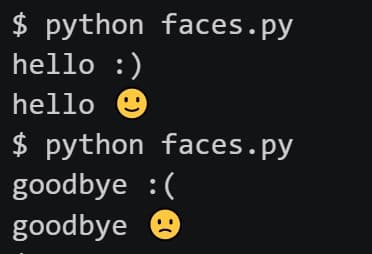 $ python faces.py
hello :)
hello
$ python faces.py
goodbye :(
goodbye