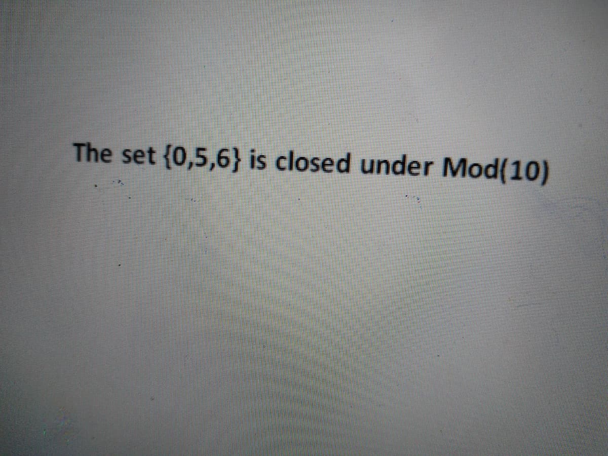 The set {0,5,6} is closed under Mod(10)
