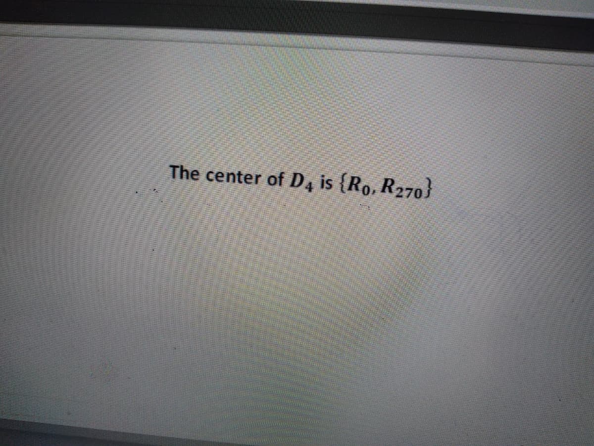 The center of D4 is (Ro, R270}
