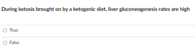 During ketosis brought on by a ketogenic diet, liver gluconeogenesis rates are high
True
False